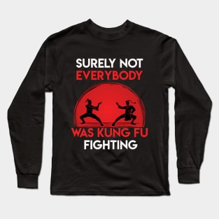 Surely Not Everybody Was Surely Not Everybody Was Kung Fu Fighting Long Sleeve T-Shirt